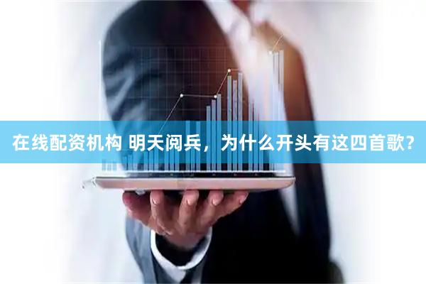 在线配资机构 明天阅兵，为什么开头有这四首歌？